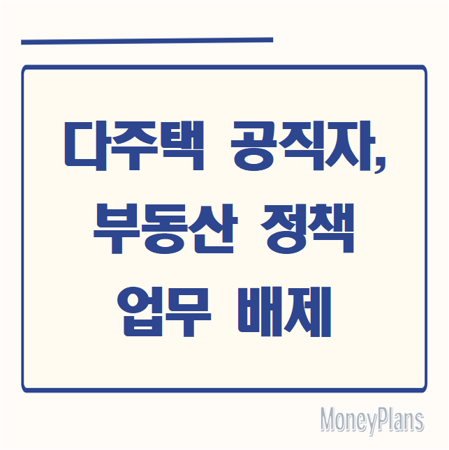 다주택 공직자, 부동산 정책 업무 배제