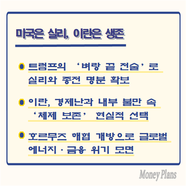 트럼프의 ‘벼랑 끝 전술’로 실리와 종전 명분 확보, 이란, 경제난과 내부 불만 속 ‘체제 보존’ 현실적 선택, 호르무즈 해협 개방으로 글로벌 에너지·금융 위기 모면