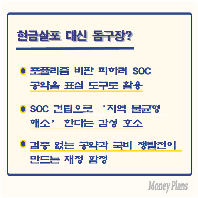 포퓰리즘 비판 피하려 SOC 공약을 표심 도구로 활용, SOC 건립으로 ‘지역 불균형 해소’ 한다는 감성 호소, 검증 없는 공약과 국비 쟁탈전이 만드는 재정 함정